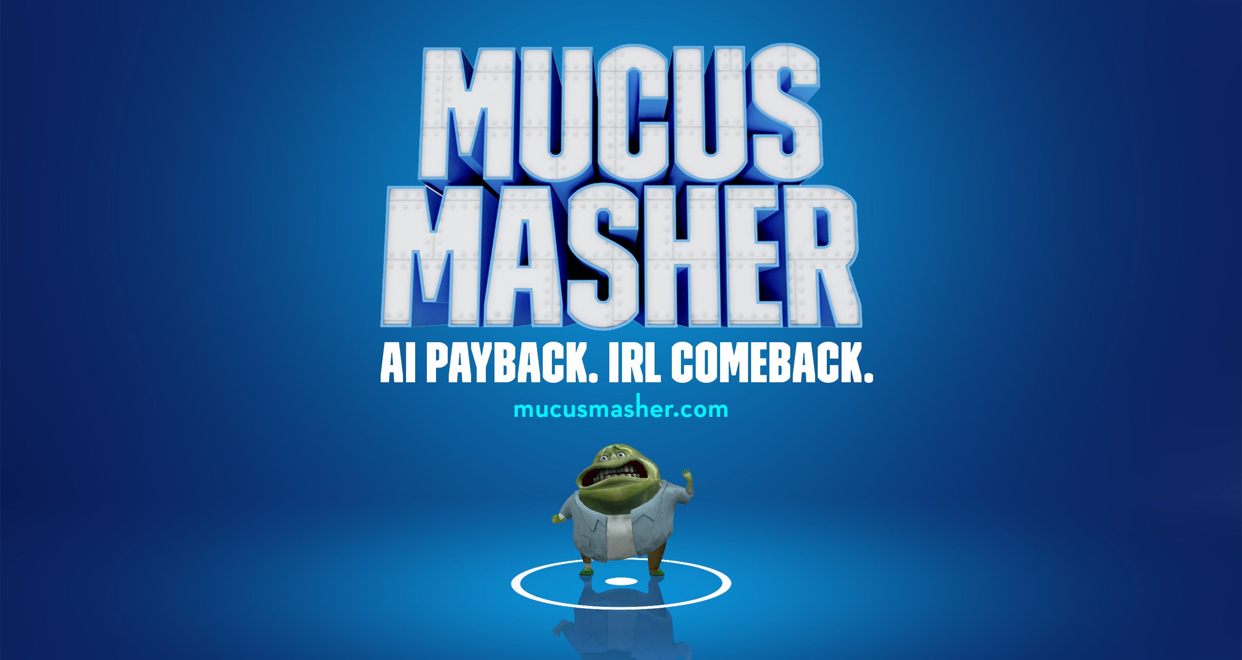 Mucus Masher All Payback. IRL Comeback.